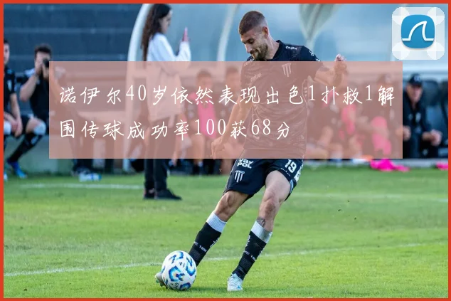 诺伊尔40岁依然表现出色1扑救1解围传球成功率100获68分